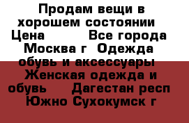 Продам вещи в хорошем состоянии › Цена ­ 500 - Все города, Москва г. Одежда, обувь и аксессуары » Женская одежда и обувь   . Дагестан респ.,Южно-Сухокумск г.
